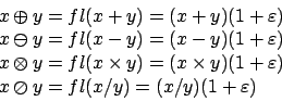 \begin{displaymath}
\begin{array}{l}
x \oplus y = fl(x+y) = (x+y)(1+\varepsilo...
...\
x \oslash y = fl(x/y) = (x/y)(1+\varepsilon)
\end{array}
\end{displaymath}