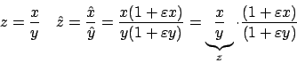 \begin{displaymath}z=\frac{x}{y} \quad
\hat{z}=\frac{\hat{x}}{\hat{y}}=\frac{x(...
...c{x}{y}}_{z} \cdot
\frac{(1+\varepsilon x)}{(1+\varepsilon y)}\end{displaymath}