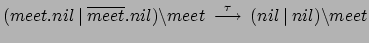 $\displaystyle (meet.nil \:\vert\: \overline{meet}.nil) \backslash meet \:
\stackrel{\tau}{\longrightarrow} \: (nil \:\vert\: nil) \backslash
meet
$