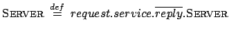 $\displaystyle \textsc{Server} \: \stackrel{{def}}{{=}}\: request.service.\overline{reply}.\textsc{Server}$