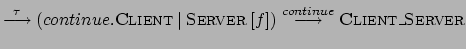$\displaystyle \stackrel{\tau}{\longrightarrow}(continue.\textsc{Client} \:\vert...
...{Server} \: [f])
\stackrel{continue}{\longrightarrow} \textsc{Client\_Server} $