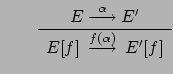 $ \qquad\renewcommand {\arraystretch}{1.2}
\begin{array}{c}E \stackrel{\alpha}{...
...
\hline E[f] \: \stackrel{f(\alpha)}{\longrightarrow} \:
E'[f]
\end{array}$