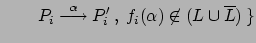$\displaystyle \qquad P_i \stackrel{\alpha}{\longrightarrow} P_i' \:,\: f_i(\alpha) \not\in (L \cup \overline{L})\:\}$