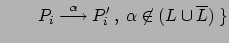 $\displaystyle \qquad P_i \stackrel{\alpha}{\longrightarrow} P_i' \:,\: \alpha \not\in (L \cup \overline{L})\:\}$