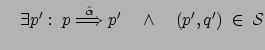 $ \quad \exists p' : \: p \stackrel{\hat{\alpha}}{\Longrightarrow}
p' \quad \wedge \quad (p',q') \: \in \: \mathcal{S}$