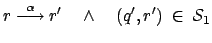 $\displaystyle r \stackrel{\alpha}{\longrightarrow} r' \quad \wedge \quad (q',r') \: \in \: \mathcal{S}_1$