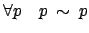 $ \forall p \quad p \: \sim \: p$