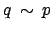 $ q \: \sim \: p$