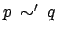 $ p \: \sim ' \: q$