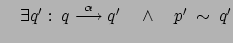 $ \quad \exists q' : \: q \stackrel{\alpha}{\longrightarrow} q'
\quad \wedge \quad p'\: \sim \: q'$