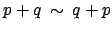 $ p+q \: \sim \: q+p$