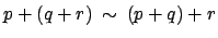 $ p+(q+r) \: \sim \: (p+q)+r$