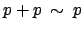 $ p+p \: \sim \: p$