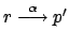 $ r
\stackrel{\alpha}{\longrightarrow} p'$