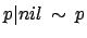 $ p\vert nil \: \sim \: p$