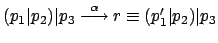 $ (p_1\vert p_2)\vert p_3
\stackrel{\alpha}{\longrightarrow} r \equiv (p_1'\vert p_2)\vert p_3$