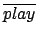 $ \overline{play}$
