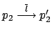 $ p_2 \stackrel{\overline{l}}{\longrightarrow}
p_2'$