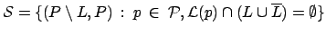 $\displaystyle \mathcal{S} = \{ (P\setminus L, P) \: : \: p \: \in \:
\mathcal{P}, \mathcal{L}(p) \cap (L \cup \overline{L}) = \emptyset
\}
$