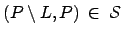 $ (P\setminus L, P) \: \in \:
\mathcal{S}$