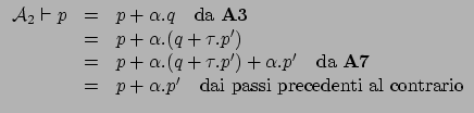 $\displaystyle \begin{array}{rcl}
\mathcal{A}_2 \vdash p & = & p + \alpha.q \qu...
...& = & p+\alpha.p' \quad \mbox{dai passi precedenti al contrario}
\end{array}
$