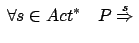 $\displaystyle \: \forall s \in Act^{*}
\quad P \stackrel{s}{\Rightarrow} \:$